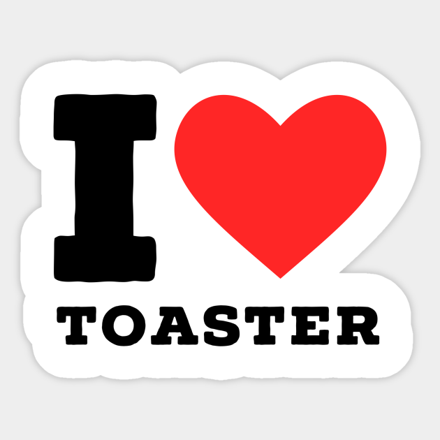 i love toaster Toaster Sticker TeePublic
